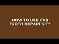 How to use cvs tooth repair kit