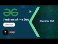 Check for BST Problem of the Day GeeksforGeeks Solution GeeksforGeeks Solution - spot