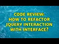 Code Review How to refactor JQuery interaction with interface