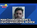 Man charged in wife s death waives right to bail review