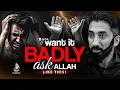 IF YOU WANT IT BADLY, ASK ALLAH LIKE THIS | Nouman Ali Khan