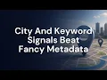City And Keyword Signals Beat Fancy Metadata