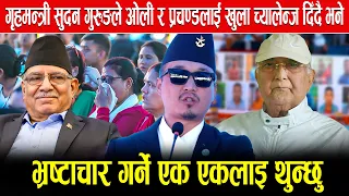 गृहमन्त्री सुदन गुरुङले ओली र प्रचण्डलाई खुला च्यालेन्ज दिँदै भने :भ्रष्टाचार गर्ने एक एकलाइ थुन्छु