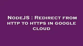 NodeJS Redirect from http to https in google cloud