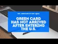 Green Card Hasn t Arrived After Entering the U S