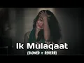 Lagu Ek Mulaqat [Slowed+reverb] Dream girl | Altamash Faridi \u0026 Palak M