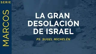 La Gran Desolación de Israel | Marcos 13:14-23 | Ps. Sugel Michelén