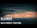 Download Lagu Element - Satu cerita tentang | Lyrics