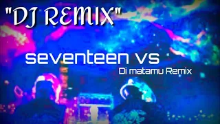 Download Dj remix- seventeen vs di matamu [2019] MP3