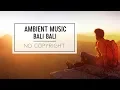 Lagu No copyright music - Bali Bali - Ambient music for Youtube videos. 2019