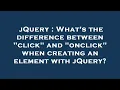 jQuery What s the difference between click and onclick when creating an element with jQuery