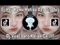 Download Lagu DJ HEY KAMU HATIKU DAG DIG DUG SAAT AKU MELIHATMU VIRAL TIKTOK YANG KALIAN CARI TERBARU 2023