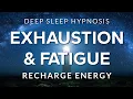 Sleep Hypnosis for Exhaustion Depletion Fatigue Recharge Energy in Deep Rest