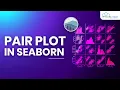 Seaborn Pair Plot Method in Python - Complete Guide