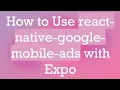 How to Use react-native-google-mobile-ads with Expo