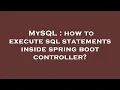 MySQL how to execute sql statements inside spring boot controller