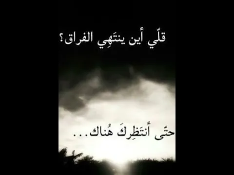 قلي أين ينتهي الفراق حتي انتظرك هناك