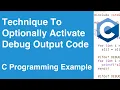 Technique To Optionally Activate Debug Output Code C Programming Example