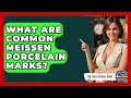 What Are Common Meissen Porcelain Marks - The Collectibles Guide