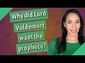 Why did Lord Voldemort want the prophecy