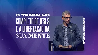 NOVA | O trabalho completo de Jesus e a libertação de sua mente | Mauricio Fragale