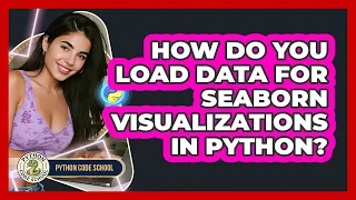 How Do You Load Data For Seaborn Visualizations In Python - Python Code School