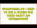 Wordpress Do i need to use a plugin for third party api integration