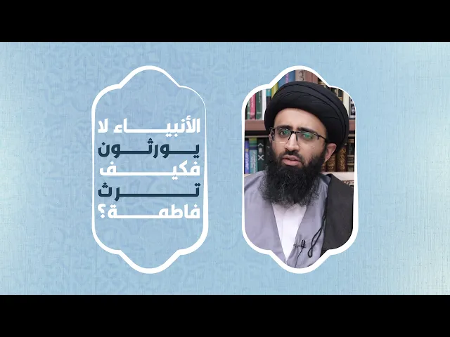 كيف ترث فاطمة (ع) والأنبياء لا يورثون؟ | السيد علي أبو الحسن