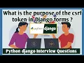 What is the purpose of the csrf token in Django forms Python django Interview
