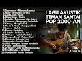 NOSTALGIA LAGU POP 2000an TERPOPULER VERSI AKUSTIK TEMAN SANTAI
