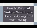 How to Fix Junit Vintage TestEngine Error in Spring Boot with IntelliJ