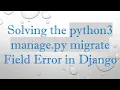 Solving the python3 manage py migrate Field Error in Django