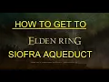 Elden Ring How to get to Siofra Aqueduct