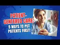 Patient-Centered Care 5 Ways to Put Patients First