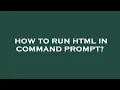 How to run html in command prompt