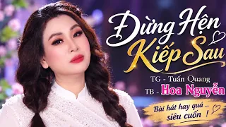 DUNG HEN KIEP SAU - HOA NGUYỄN - ST Tuấn Quang … siêu cuốn .. giọng ca hay bất ngờ
