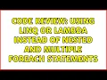 Code Review Using LINQ or Lambda instead of nested and multiple foreach statements 4 Solutions
