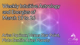 Weekly Intuitive Astrology of March 19 to 26 ~ Aries Equinox, Venus Star Point, Pluto sextiles