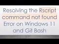 Resolving the Rscript command not found Error on Windows 11 and Git Bash