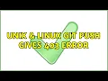 Unix Linux Git push gives 403 error 2 Solutions