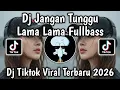 Lagu DJ JANGAN TUNGGU LAMA LAMA FULLBASS VIRAL TIKTOK TERBARU 2026 YANG KALIAN CARI !