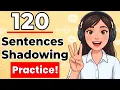 120 English Sentences Shadowing Practice A1-C2 Natural English Speaking Practice for Real Life