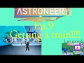 Astroneer Ep 9 Getting a train