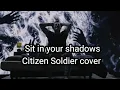 Sit in your shadows (Citizen Soldier cover)