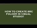 How to create src folder in visual studio