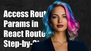 How to Access Route Params in React Router DOM v4 A Step-by-Step Guide
