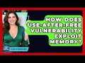 How Does Use-After-Free Vulnerability Exploit Memory - Learn To Troubleshoot