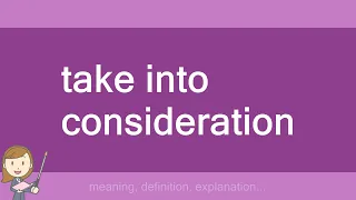 take into consideration
