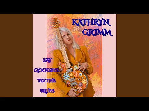 Kathryn Grimm - Say Goodbye To The Blues