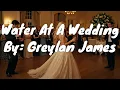 Download Lagu Greylan James - Water At A Wedding (Lyrics)